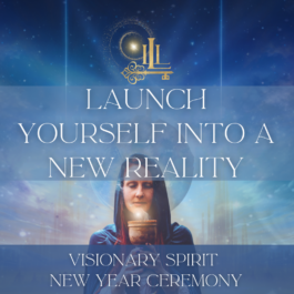 Launch Yourself Into a New Reality – Visionary Spirit New Year Ceremony – 2 Part Series With Bonuses