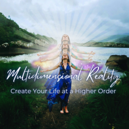 Navigating Multi-Dimensional Reality – Create Your Life at a Higher Order